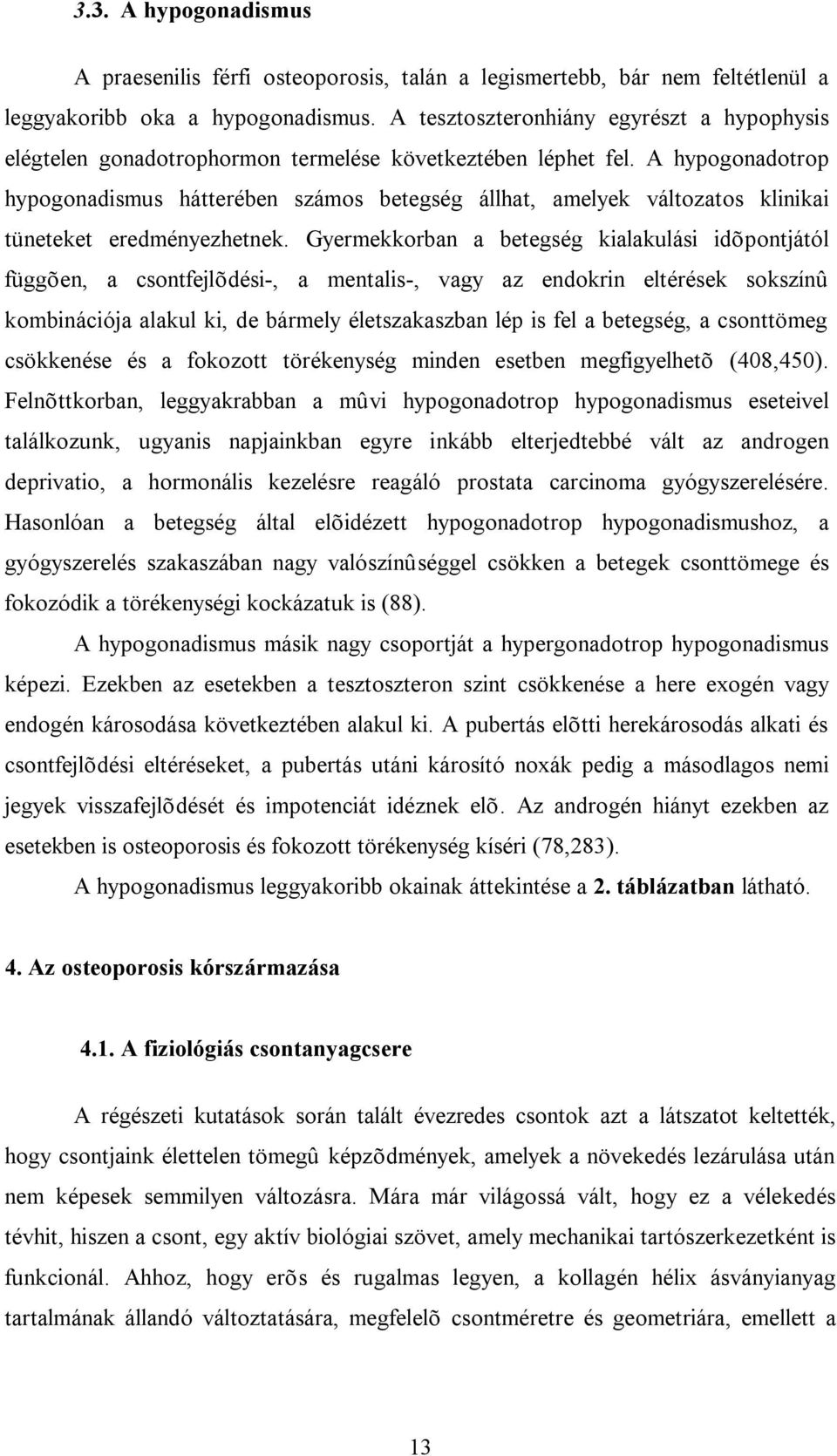 A hypogonadotrop hypogonadismus hátterében számos betegség állhat, amelyek változatos klinikai tüneteket eredményezhetnek.