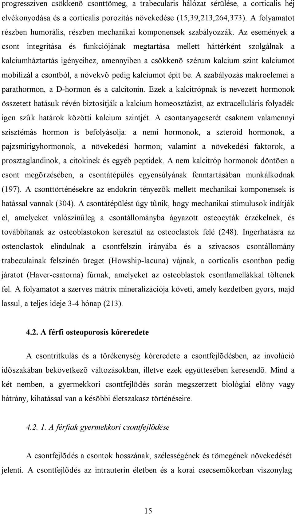 Az események a csont integritása és funkciójának megtartása mellett háttérként szolgálnak a kalciumháztartás igényeihez, amennyiben a csökkenõ szérum kalcium szint kalciumot mobilizál a csontból, a