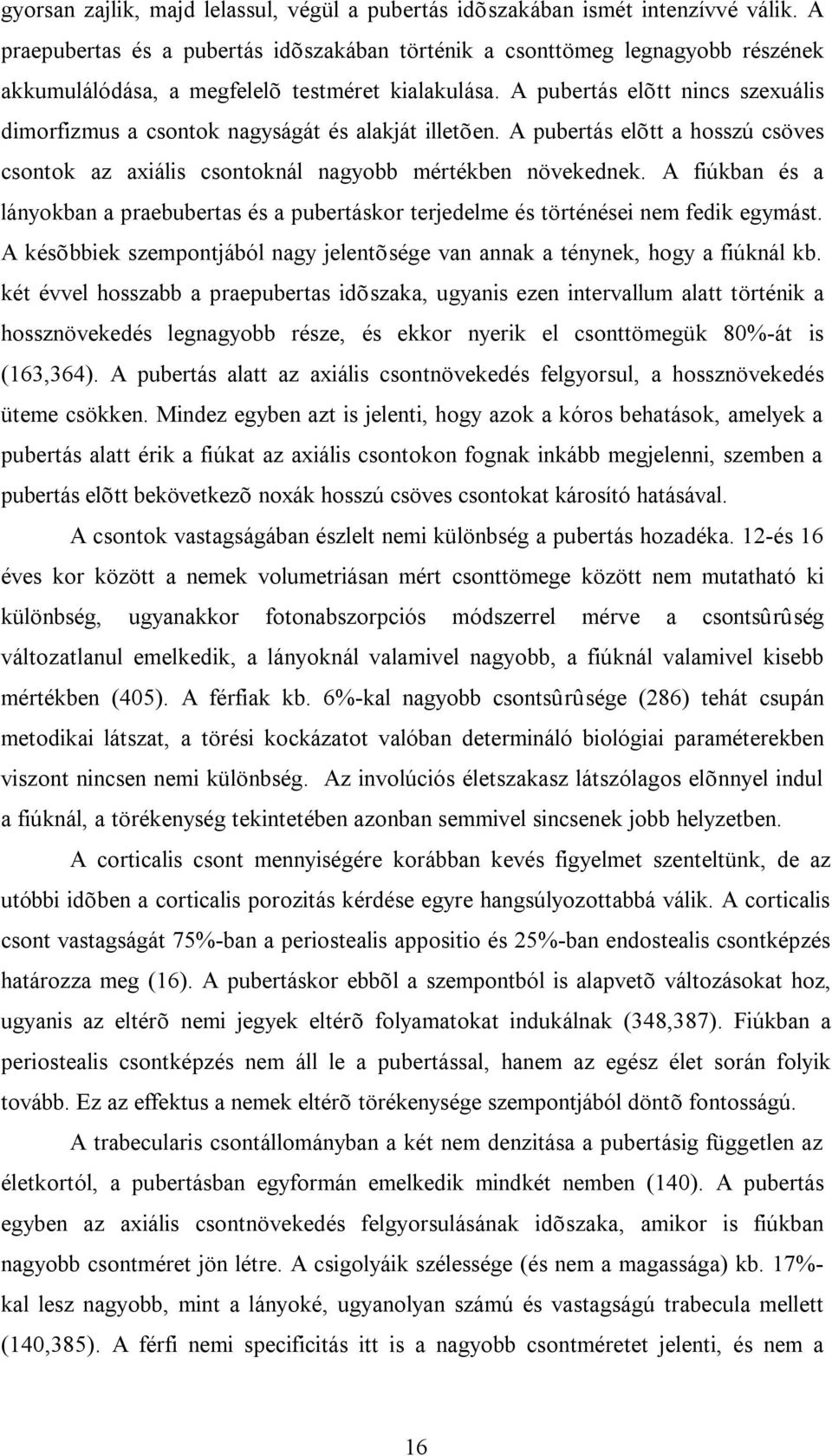 A pubertás elõtt nincs szexuális dimorfizmus a csontok nagyságát és alakját illetõen. A pubertás elõtt a hosszú csöves csontok az axiális csontoknál nagyobb mértékben növekednek.