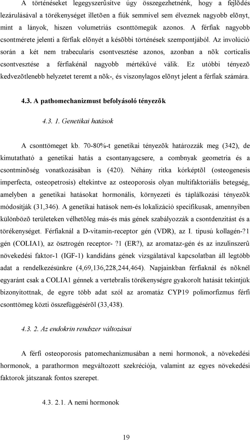 Az involúció során a két nem trabecularis csontvesztése azonos, azonban a nõk corticalis csontvesztése a férfiakénál nagyobb mértékûvé válik.