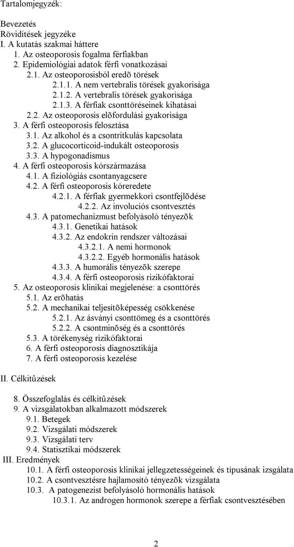 A férfi osteoporosis felosztása 3.1. Az alkohol és a csontritkulás kapcsolata 3.2. A glucocorticoid-indukált osteoporosis 3.3. A hypogonadismus 4. A férfi osteoporosis kórszármazása 4.1. A fiziológiás csontanyagcsere 4.