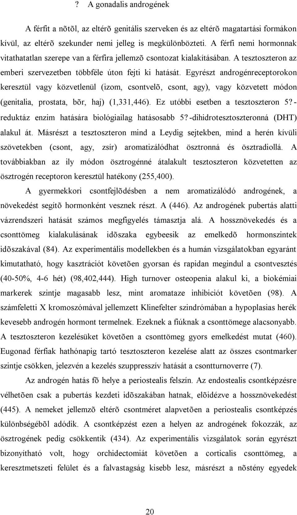 Egyrészt androgénreceptorokon keresztül vagy közvetlenül (izom, csontvelõ, csont, agy), vagy közvetett módon (genitalia, prostata, bõr, haj) (1,331,446). Ez utóbbi esetben a tesztoszteron 5?