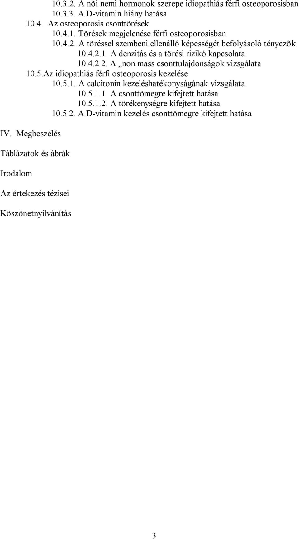 Az idiopathiás férfi osteoporosis kezelése 10.5.1. A calcitonin kezeléshatékonyságának vizsgálata 10.5.1.1. A csonttömegre kifejtett hatása 10.5.1.2.