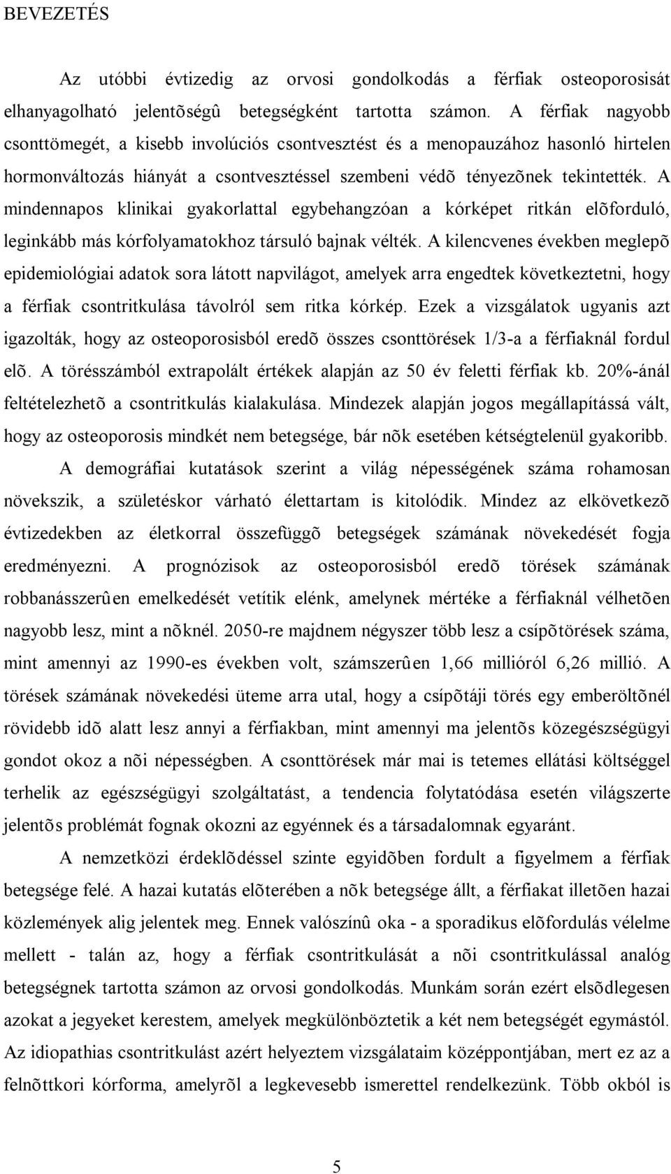 A mindennapos klinikai gyakorlattal egybehangzóan a kórképet ritkán elõforduló, leginkább más kórfolyamatokhoz társuló bajnak vélték.