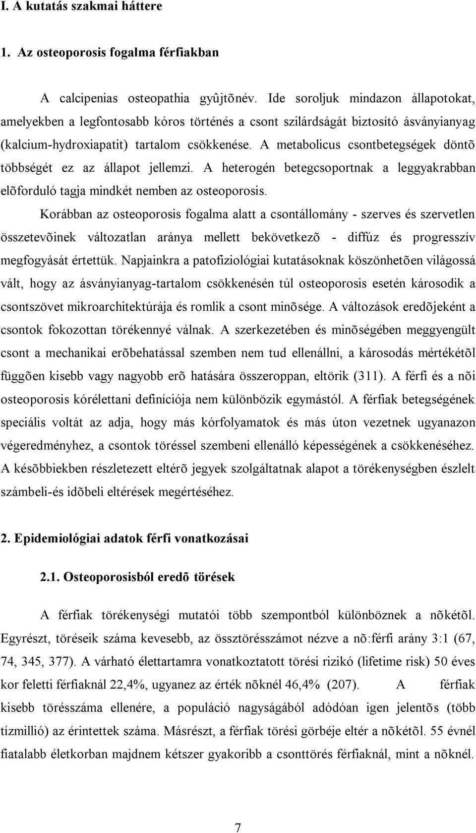 A metabolicus csontbetegségek döntõ többségét ez az állapot jellemzi. A heterogén betegcsoportnak a leggyakrabban elõforduló tagja mindkét nemben az osteoporosis.