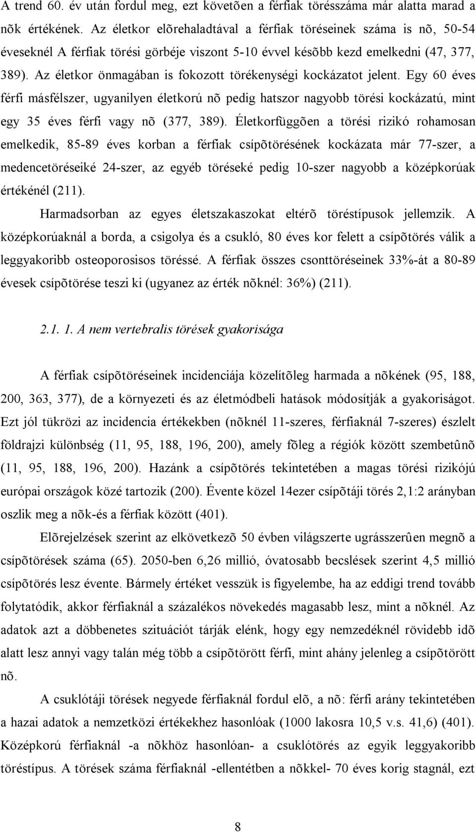 Az életkor önmagában is fokozott törékenységi kockázatot jelent. Egy 60 éves férfi másfélszer, ugyanilyen életkorú nõ pedig hatszor nagyobb törési kockázatú, mint egy 35 éves férfi vagy nõ (377, 389).