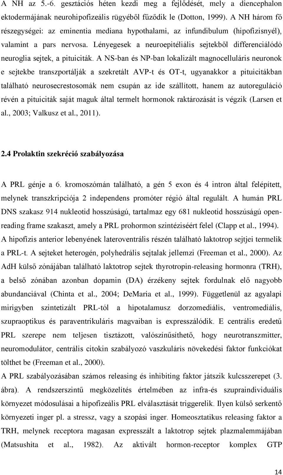 Lényegesek a neuroepitéliális sejtekből differenciálódó neuroglia sejtek, a pituiciták.