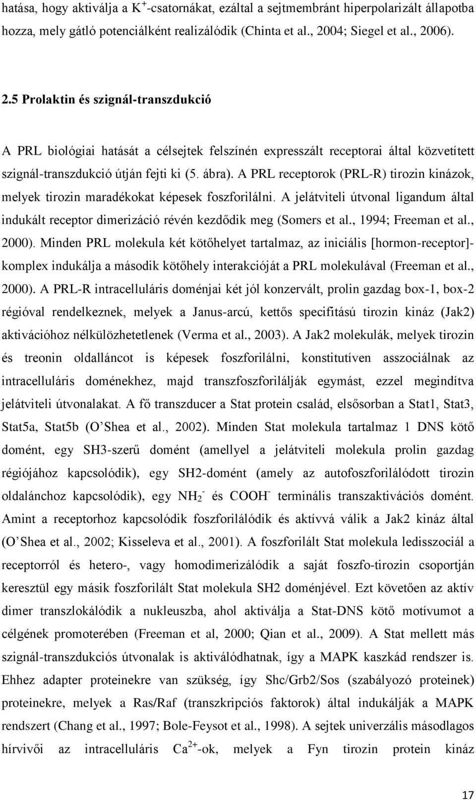 A PRL receptorok (PRL-R) tirozin kinázok, melyek tirozin maradékokat képesek foszforilálni. A jelátviteli útvonal ligandum által indukált receptor dimerizáció révén kezdődik meg (Somers et al.