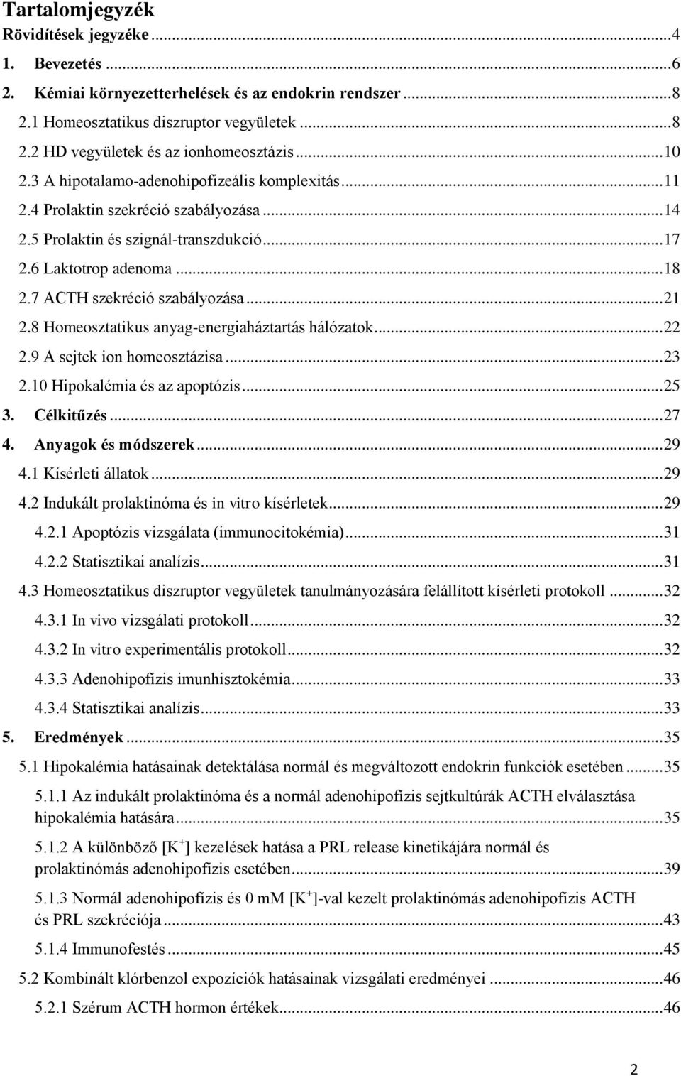 7 ACTH szekréció szabályozása... 21 2.8 Homeosztatikus anyag-energiaháztartás hálózatok... 22 2.9 A sejtek ion homeosztázisa... 23 2.10 Hipokalémia és az apoptózis... 25 3. Célkitűzés... 27 4.