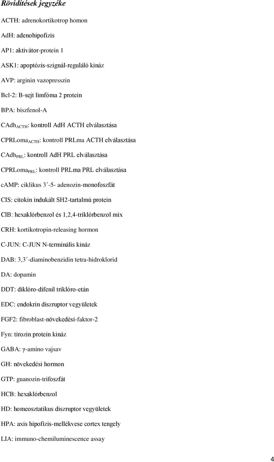 ciklikus 3-5- adenozin-monofoszfát CIS: citokin indukált SH2-tartalmú protein ClB: hexaklórbenzol és 1,2,4-triklórbenzol mix CRH: kortikotropin-releasing hormon C-JUN: C-JUN N-terminális kináz DAB: