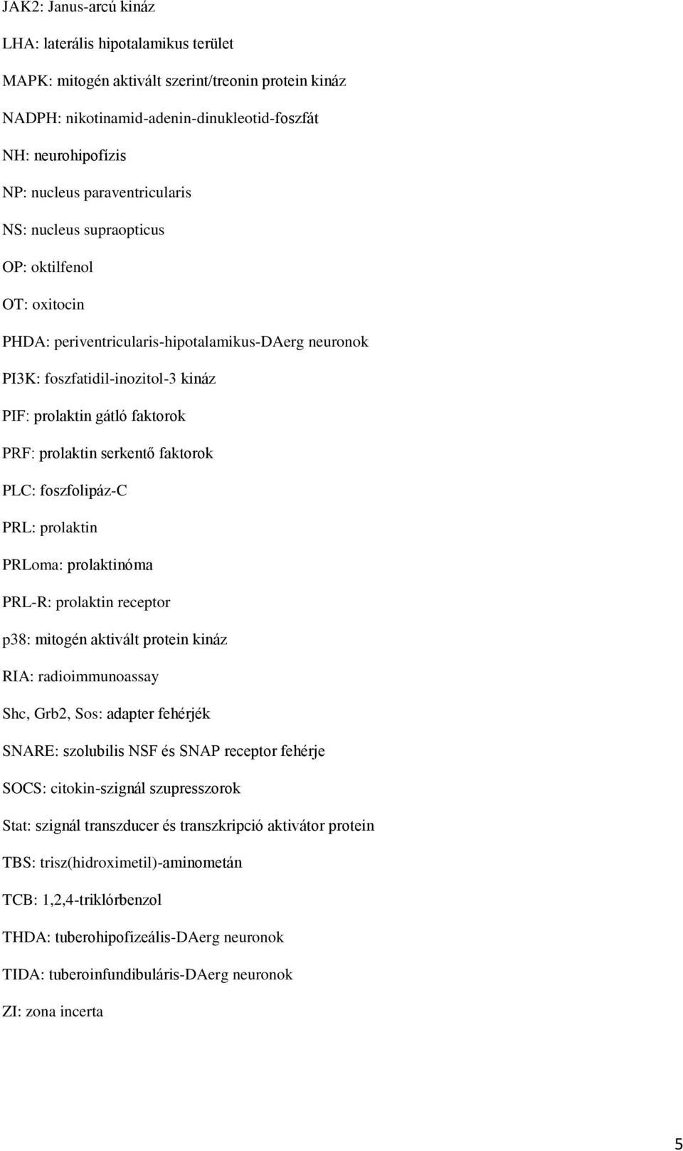 prolaktin serkentő faktorok PLC: foszfolipáz-c PRL: prolaktin PRLoma: prolaktinóma PRL-R: prolaktin receptor p38: mitogén aktivált protein kináz RIA: radioimmunoassay Shc, Grb2, Sos: adapter fehérjék