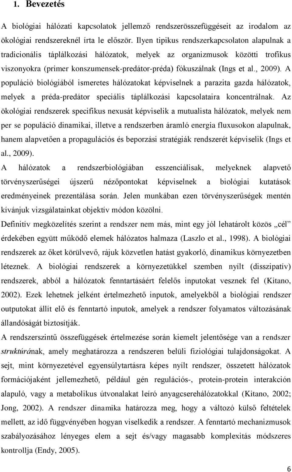, 2009). A populáció biológiából ismeretes hálózatokat képviselnek a parazita gazda hálózatok, melyek a préda-predátor speciális táplálkozási kapcsolataira koncentrálnak.