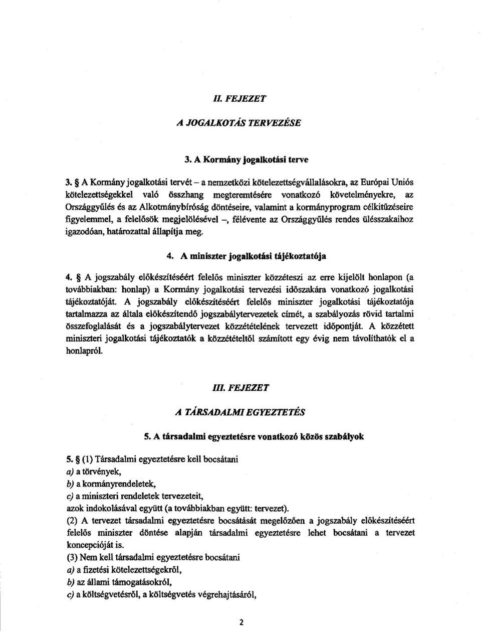 Alkotmánybíróság döntéseire, valamint a kormányprogram célkitfizéseír e figyelemmel, a felel ősök megjelölésével, félévente az Országgyűlés rendes ülésszakaihoz igazodóan, határozattal állapítja meg.