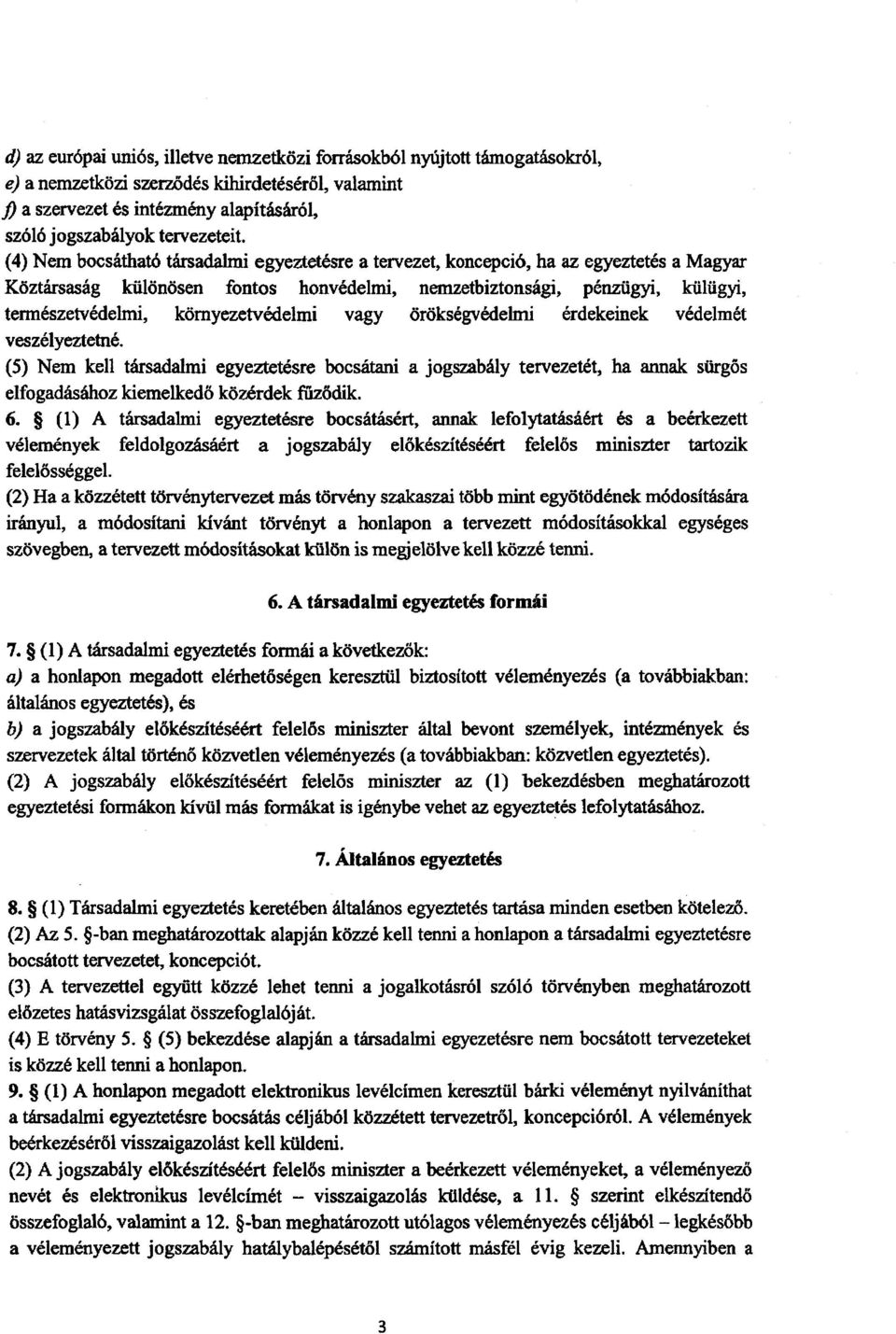 (4)Nem bocsátható társadalmi egyeztetésre a tervezet, koncepció, ha az egyeztetés a Magya r Köztársaság különösen fontos honvédelmi, nemzetbiztonsági, pénzügyi, külügyi, természetvédelmi,