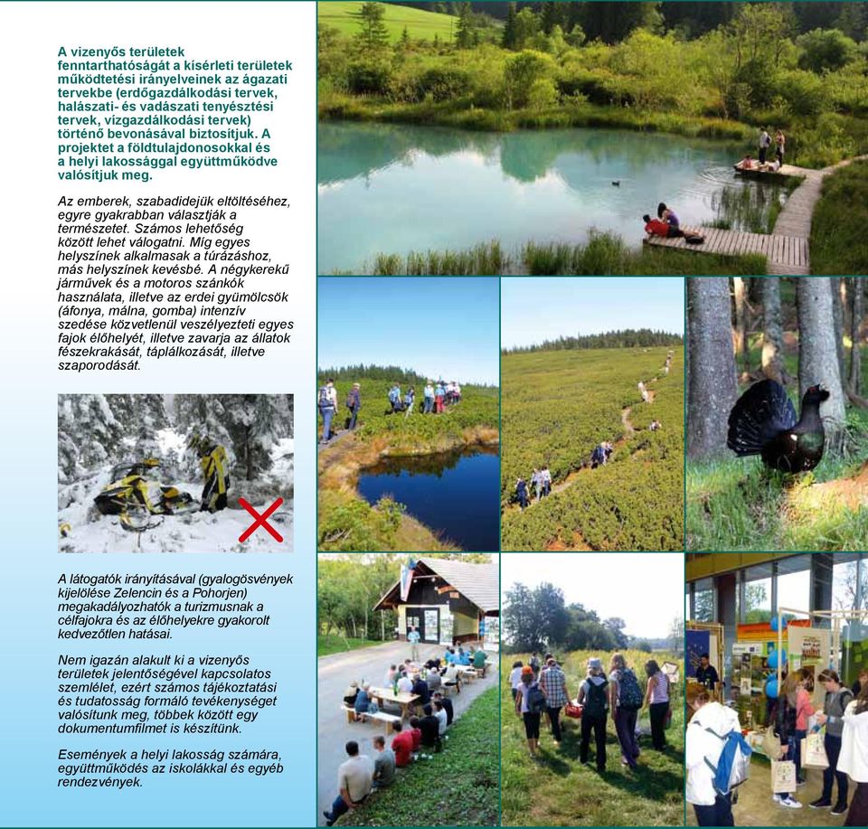 Az emberek, szabadidejük eltöltéséhez, egyre gyakrabban választják a természetet. Számos lehetőség között lehet válogatni. Míg egyes helyszínek alkalmasak a túrázáshoz, más helyszínek kevésbé.