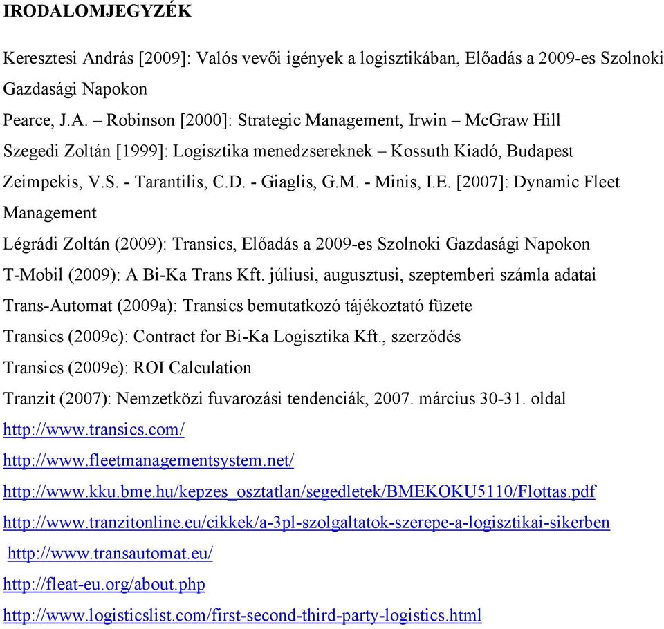 júliusi, augusztusi, szeptemberi számla adatai Trans-Automat (2009a): Transics bemutatkozó tájékoztató füzete Transics (2009c): Contract for Bi-Ka Logisztika Kft.