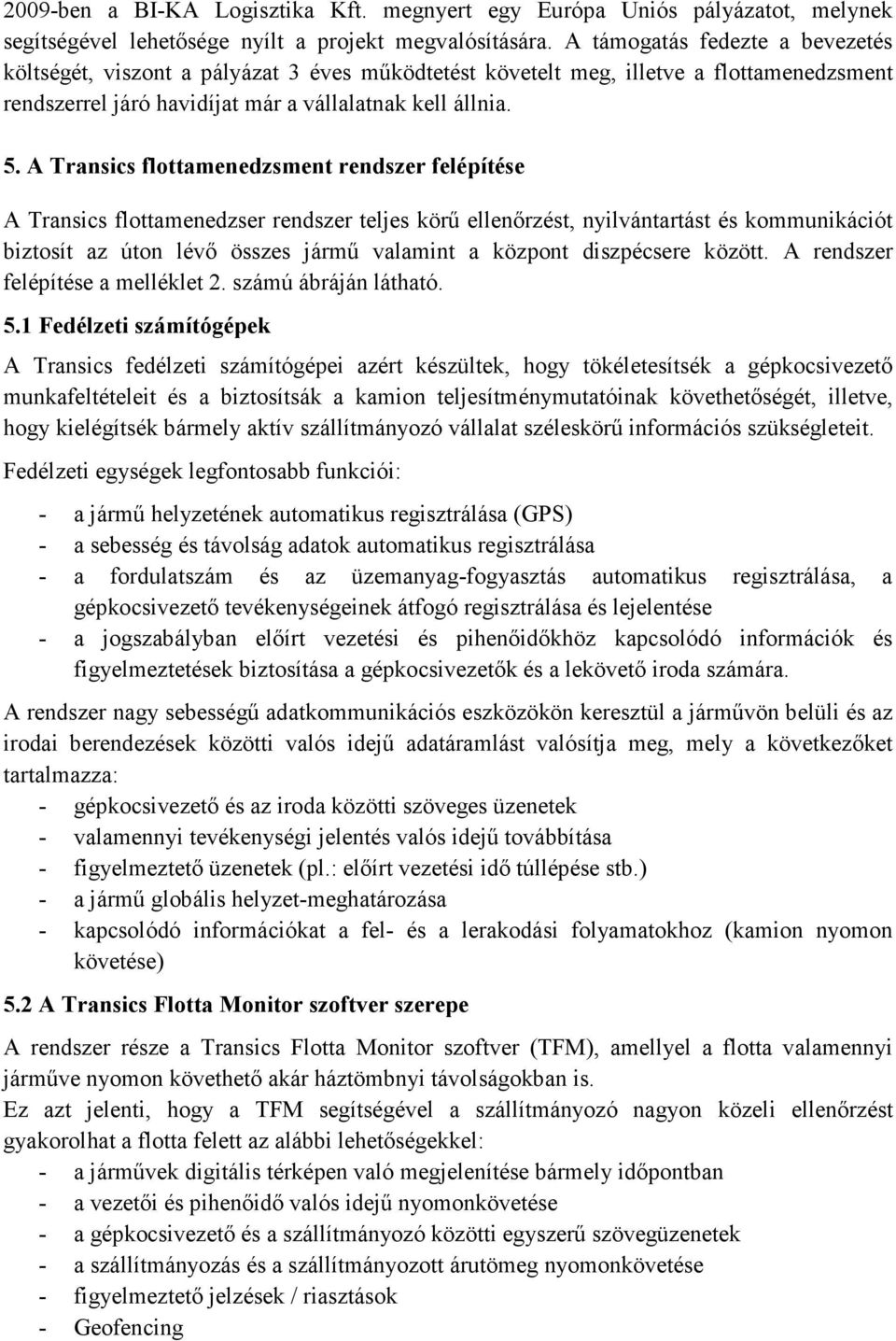 A Transics flottamenedzsment rendszer felépítése A Transics flottamenedzser rendszer teljes körű ellenőrzést, nyilvántartást és kommunikációt biztosít az úton lévő összes jármű valamint a központ