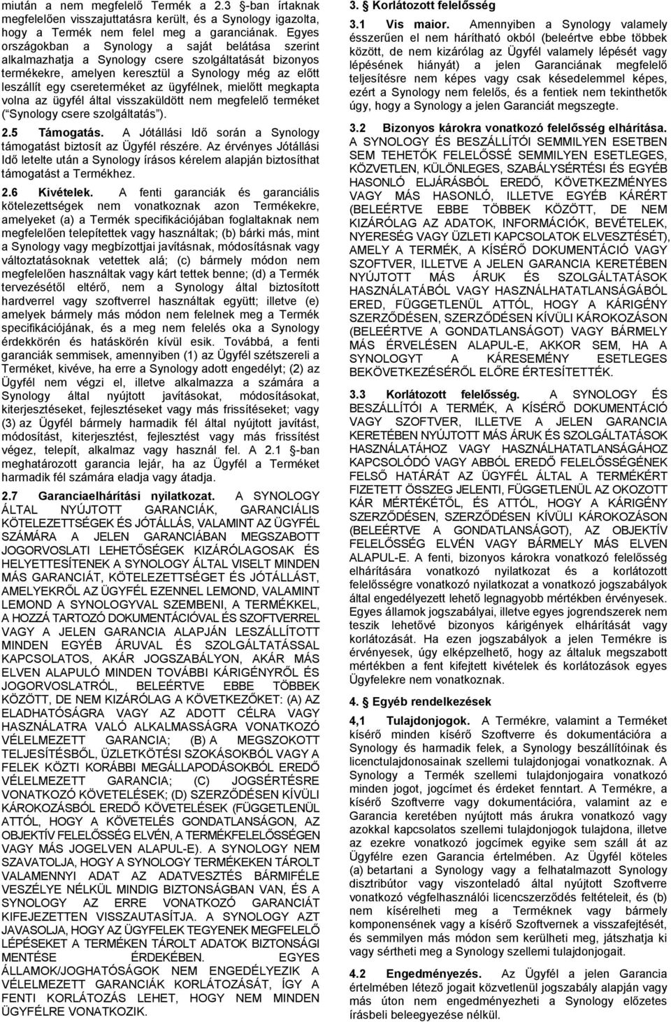 ügyfélnek, mielőtt megkapta volna az ügyfél által visszaküldött nem megfelelő terméket ( Synology csere szolgáltatás ). 2.5 Támogatás.