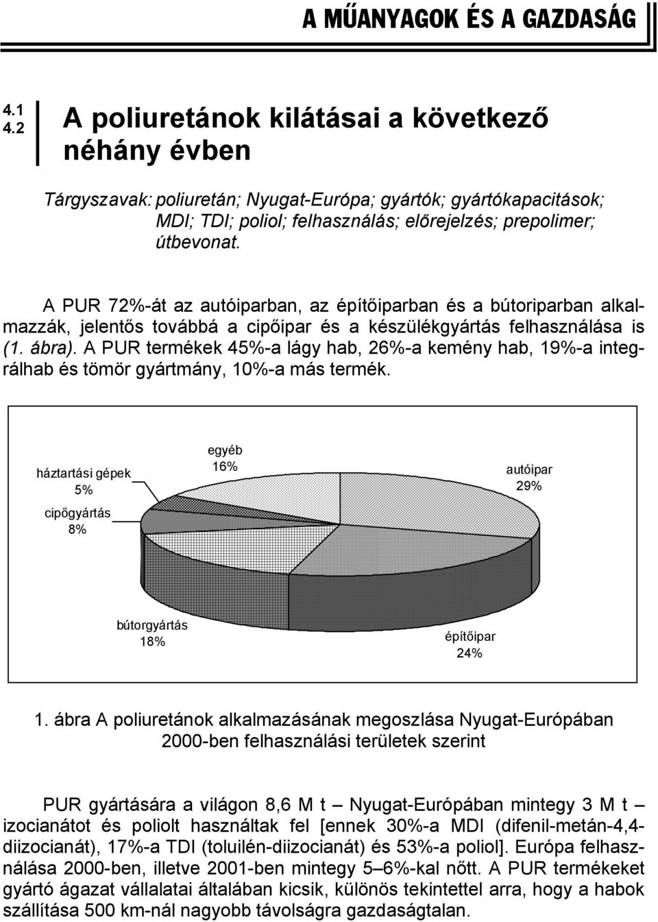 A PUR 72%-át az autóiparban, az építőiparban és a bútoriparban alkalmazzák, jelentős továbbá a cipőipar és a készülékgyártás felhasználása is (1. ábra).