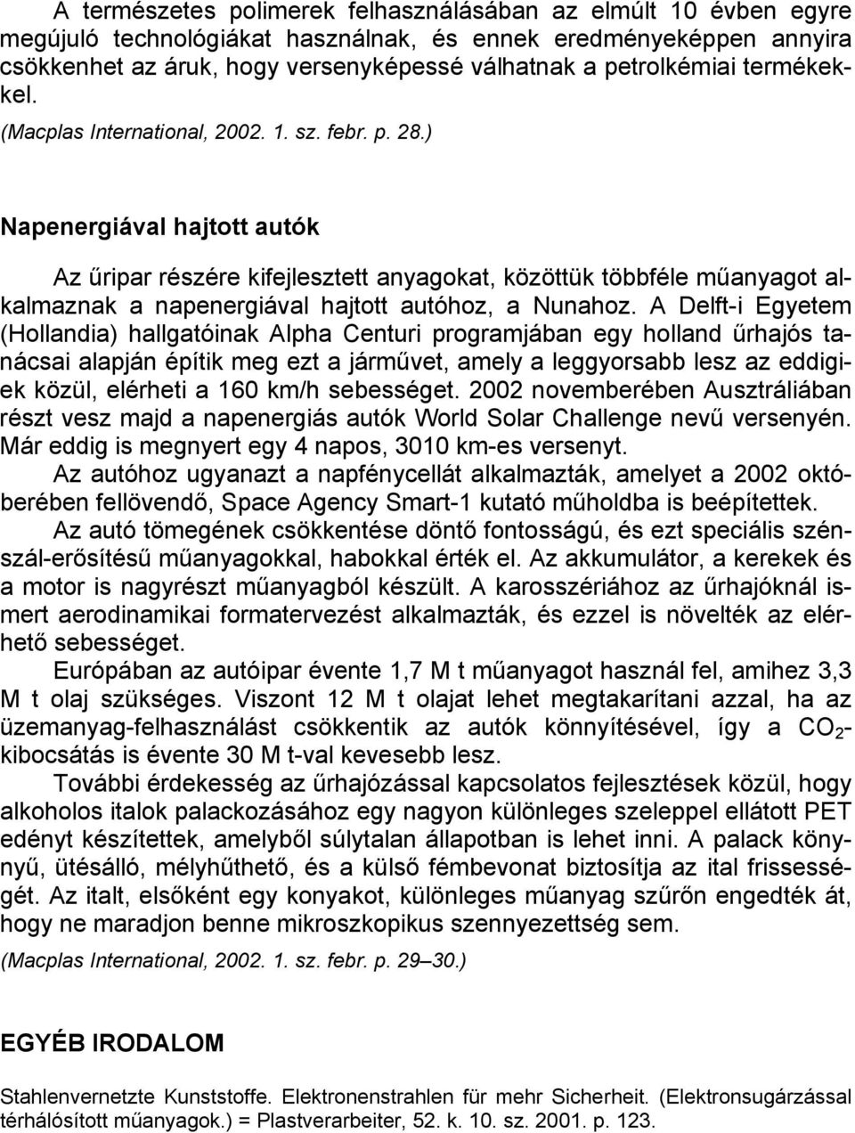 ) Napenergiával hajtott autók Az űripar részére kifejlesztett anyagokat, közöttük többféle műanyagot alkalmaznak a napenergiával hajtott autóhoz, a Nunahoz.
