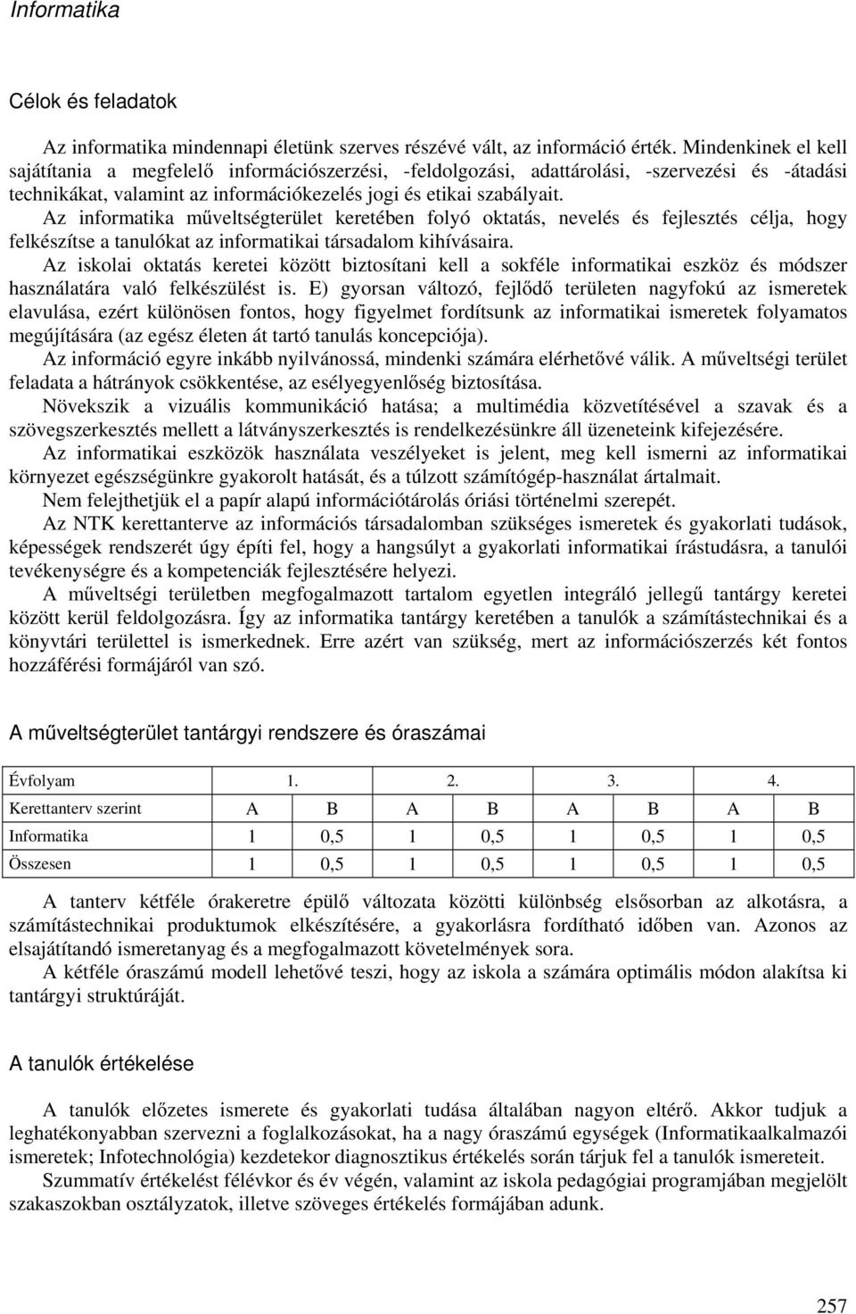 Az informatika műveltségterület keretében folyó oktatás, nevelés és fejlesztés célja, hogy felkészítse a tanulókat az informatikai társadalom kihívásaira.