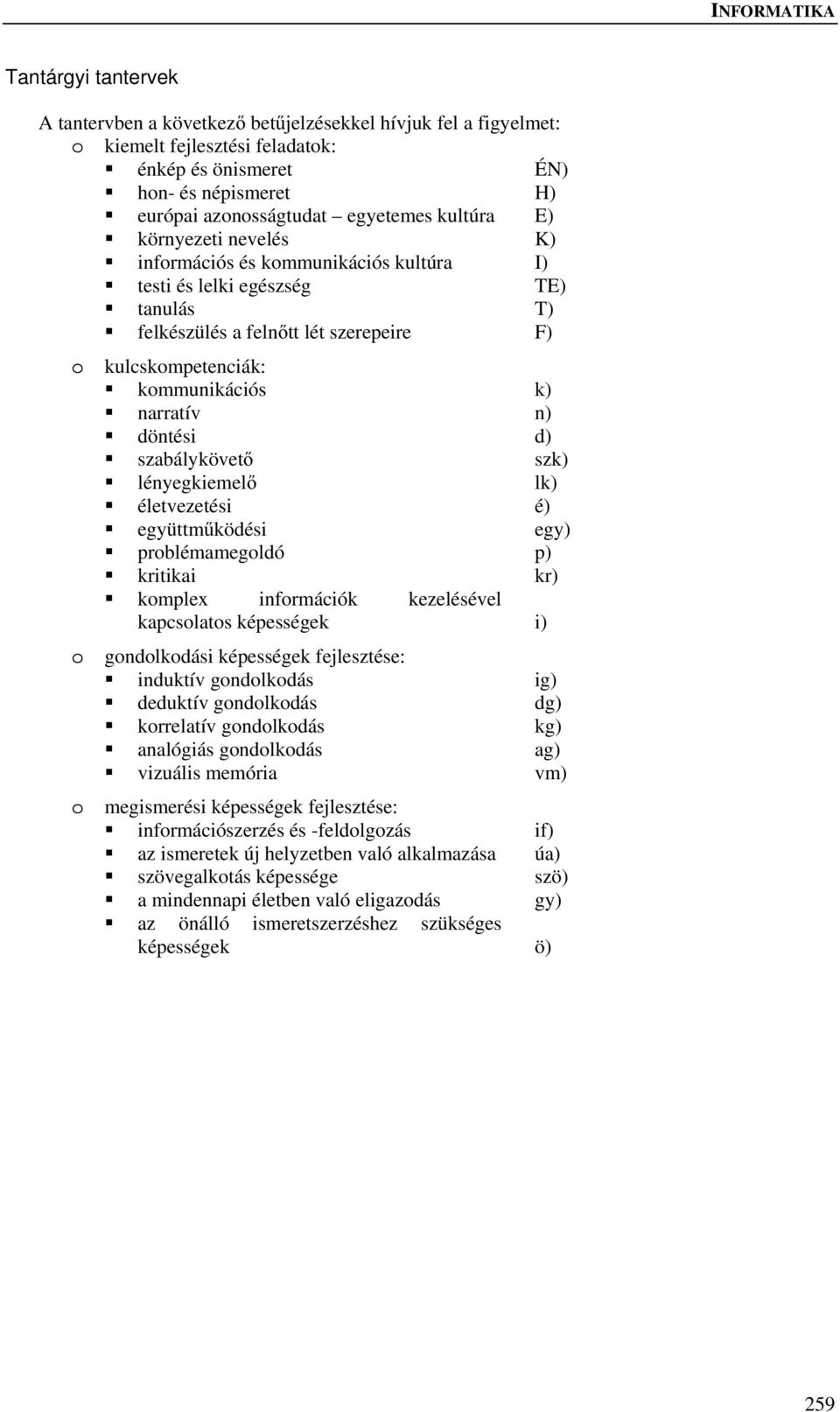 n) döntési d) szabálykövető lényegkiemelő lk) életvezetési é) együttműködési egy) problémamegoldó p) kritikai kr) komplex információk kezelésével kapcsolatos képességek i) o gondolkodási képességek