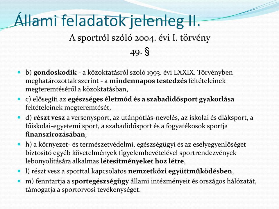 megteremtését, d) részt vesz a versenysport, az utánpótlás-nevelés, az iskolai és diáksport, a főiskolai-egyetemi sport, a szabadidősport és a fogyatékosok sportja finanszírozásában, h) a környezet-