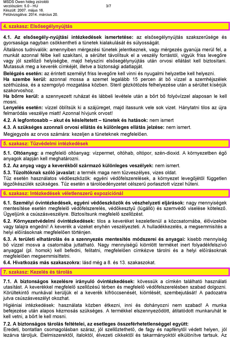 Általános tudnivalók: amennyiben mérgezési tünetek jelentkeznek, vagy mérgezés gyanúja merül fel, a munkát azonnal félbe kell szakítani, a sérültet távolítsuk el a veszély forrástól, vigyük friss