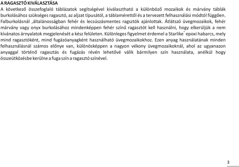 Átlátszó üvegmozaikok, fehér márvány vagy onyx burkolásához mindenképpen fehér színű ragasztót kell használni, hogy elkerüljük a nem kívánatos árnyalatok megjelenését a kész felületen.