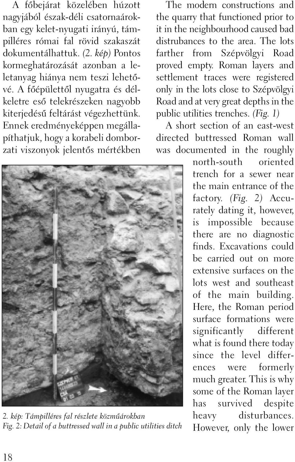 Ennek eredményeképpen megállapíthatjuk, hogy a korabeli domborzati viszonyok jelentõs mértékben 2. kép: Támpilléres fal részlete közmûárokban Fig.