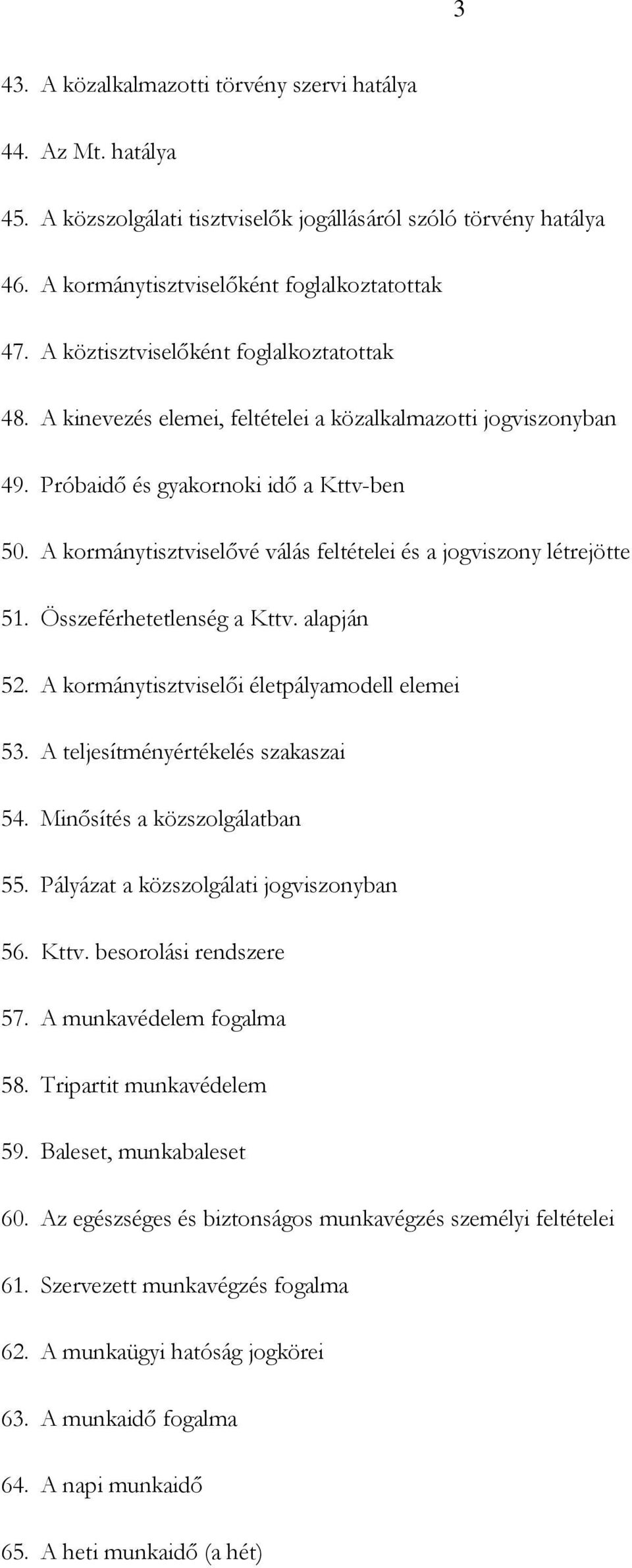 A kormánytisztviselővé válás feltételei és a jogviszony létrejötte 51. Összeférhetetlenség a Kttv. alapján 52. A kormánytisztviselői életpályamodell elemei 53. A teljesítményértékelés szakaszai 54.