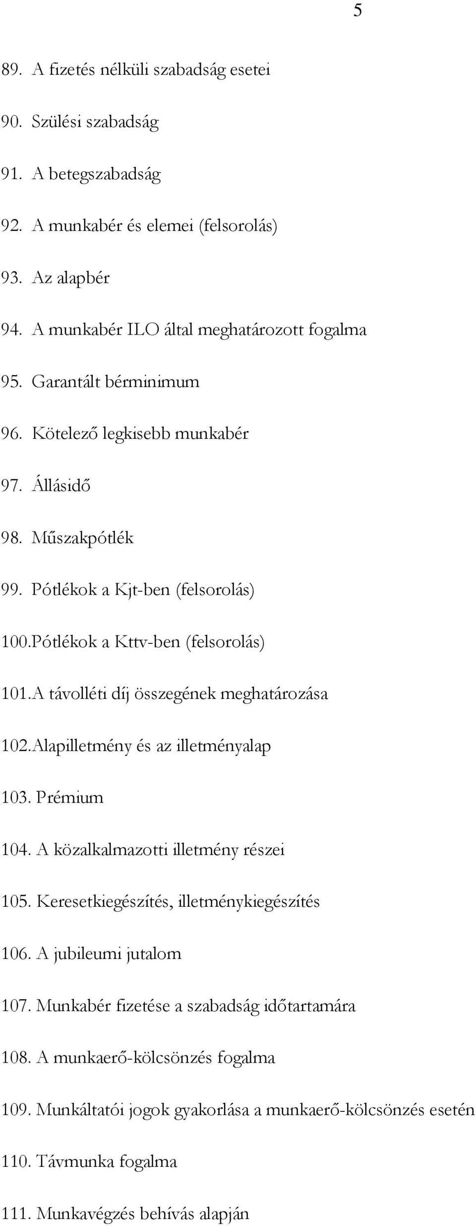 A távolléti díj összegének meghatározása 102. Alapilletmény és az illetményalap 103. Prémium 104. A közalkalmazotti illetmény részei 105. Keresetkiegészítés, illetménykiegészítés 106.