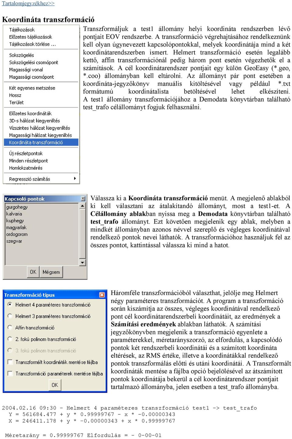 Helmert transzformáció esetén legalább kettő, affin transzformációnál pedig három pont esetén végezhetők el a számítások. cél koordinátarendszer pontjait egy külön GeoEasy (*.geo, *.