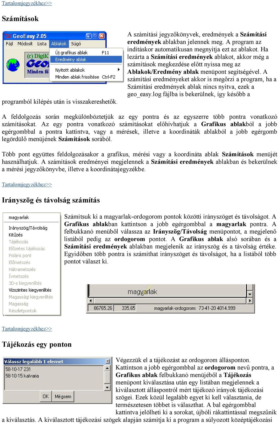 számítási eredményeket akkor is megőrzi a program, ha a Számítási eredmények ablak nincs nyitva, ezek a geo_easy.log fájlba is bekerülnek, így később a programból kilépés után is visszakereshetők.