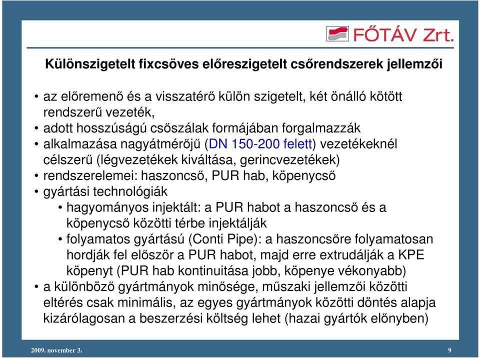 PUR habot a haszoncsı és a köpenycsı közötti térbe injektálják folyamatos gyártású (Conti Pipe): a haszoncsıre folyamatosan hordják fel elıször a PUR habot, majd erre extrudálják a KPE köpenyt (PUR