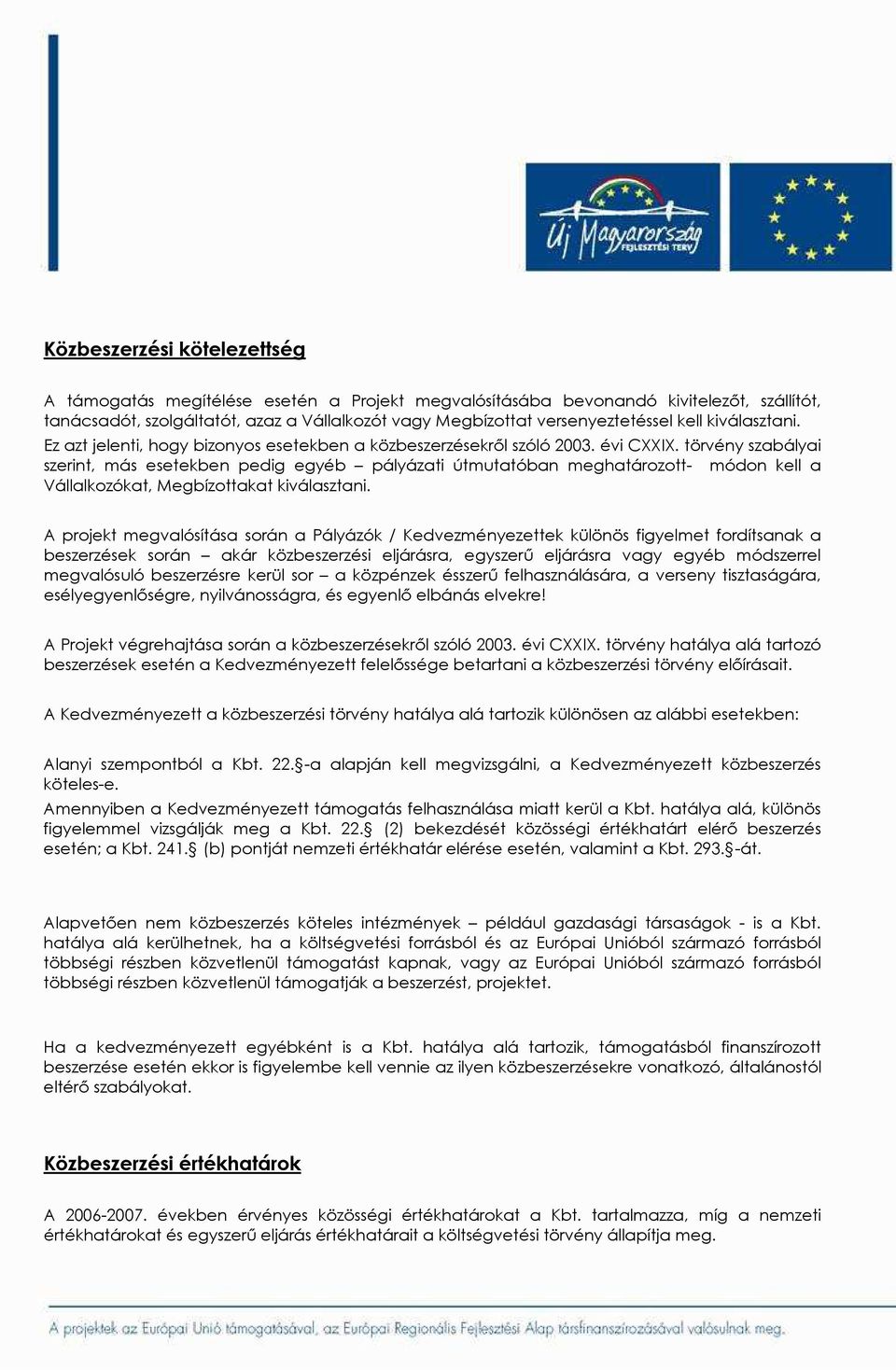 törvény szabályai szerint, más esetekben pedig egyéb pályázati útmutatóban meghatározott- módon kell a Vállalkozókat, Megbízottakat kiválasztani.