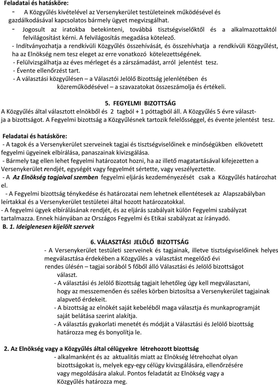 - Indítványozhatja a rendkívüli Közgyűlés összehívását, és összehívhatja a rendkívüli Közgyűlést, ha az Elnökség nem tesz eleget az erre vonatkozó kötelezettségének.