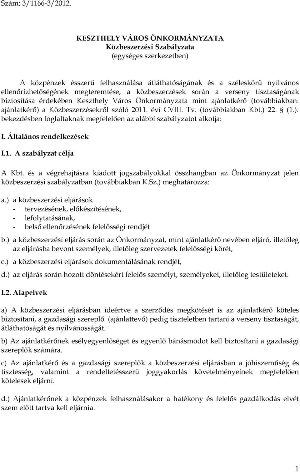 közbeszerzések során a verseny tisztaságának biztosítása érdekében Keszthely Város Önkormányzata mint ajánlatkérő (továbbiakban: ajánlatkérő) a Közbeszerzésekről szóló 2011. évi CVIII. Tv.