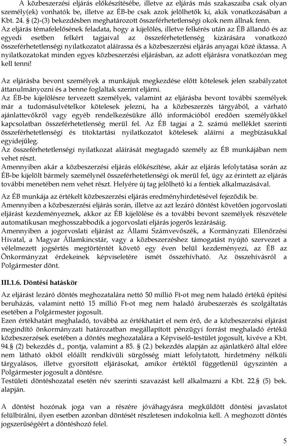 Az eljárás témafelelősének feladata, hogy a kijelölés, illetve felkérés után az ÉB állandó és az egyedi esetben felkért tagjaival az összeférhetetlenség kizárására vonatkozó összeférhetetlenségi