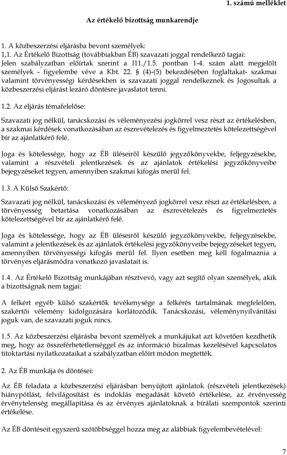 (4)-(5) bekezdésében foglaltakat- szakmai valamint törvényességi kérdésekben is szavazati joggal rendelkeznek és Jogosultak a közbeszerzési eljárást lezáró döntésre javaslatot tenni. 1.2.