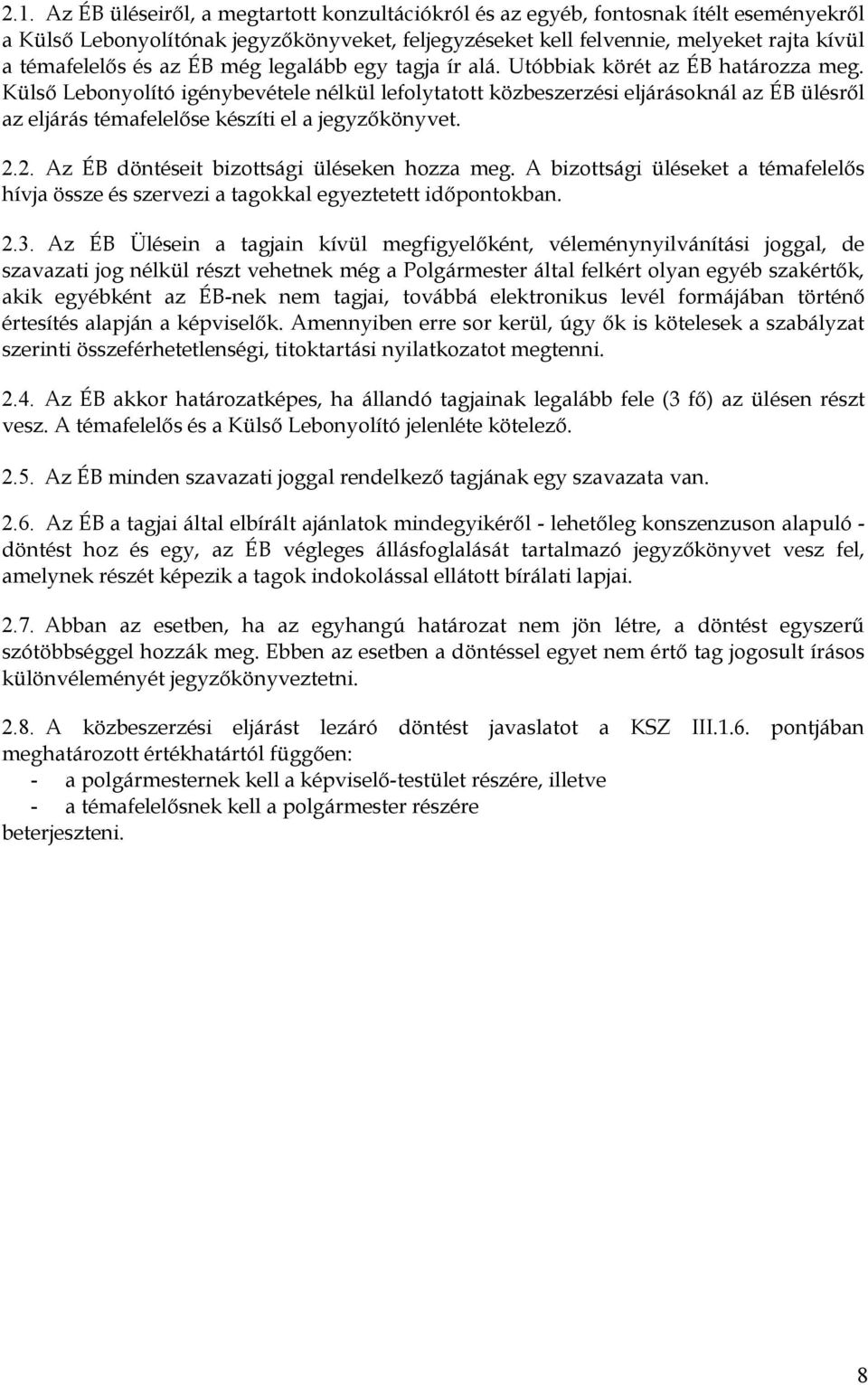 Külső Lebonyolító igénybevétele nélkül lefolytatott közbeszerzési eljárásoknál az ÉB ülésről az eljárás témafelelőse készíti el a jegyzőkönyvet. 2.2. Az ÉB döntéseit bizottsági üléseken hozza meg.