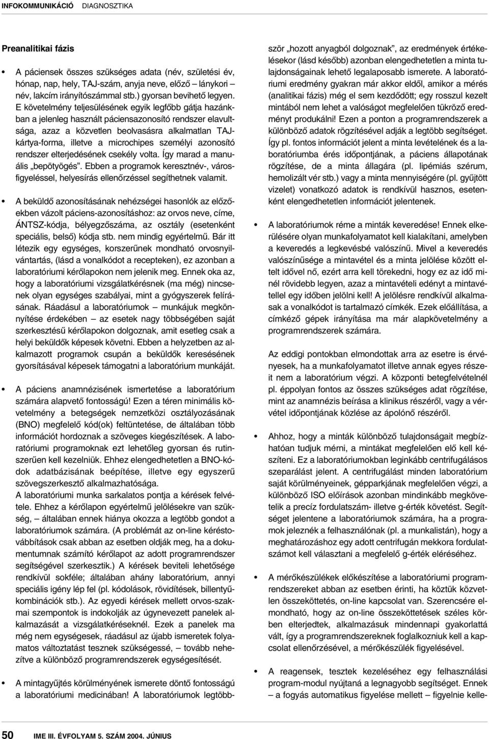 személyi azonosító rendszer elterjedésének csekély volta. Így marad a manuális bepötyögés. Ebben a programok keresztnév-, városfigyeléssel, helyesírás ellenôrzéssel segíthetnek valamit.