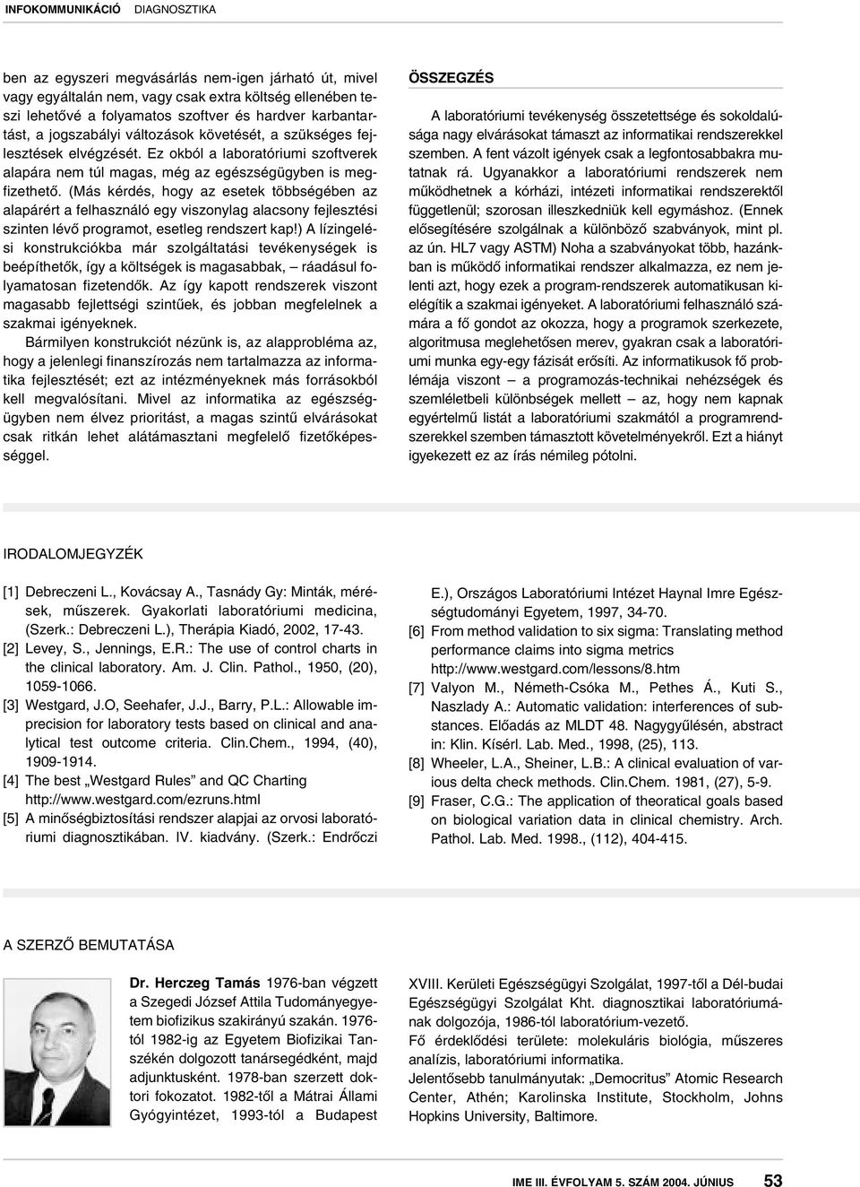 (Más kérdés, hogy az esetek többségében az alapárért a felhasználó egy viszonylag alacsony fejlesztési szinten lévô programot, esetleg rendszert kap!