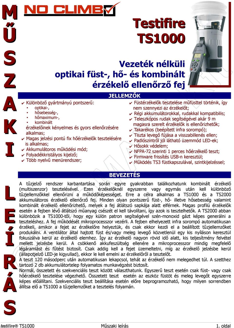 is ellenőrizhetők; érzékelőinek kényelmes és gyors ellenőrzésére Takarékos (beépített infra sorompó); alkalmas; Tiszta levegő fújása a visszabillenés ellen; Magas jelzési pontú fix hőérzékelők