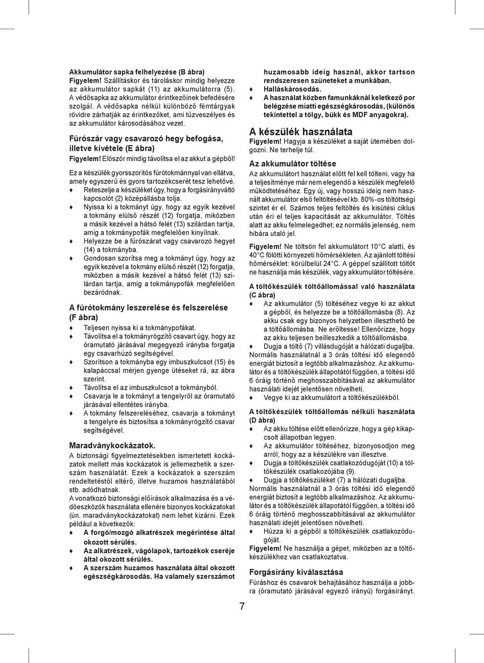 Fúrószár vagy csavarozó hegy befogása, illetve kivétele (E ábra) Figyelem! Először mindig távolítsa el az akkut a gépből!