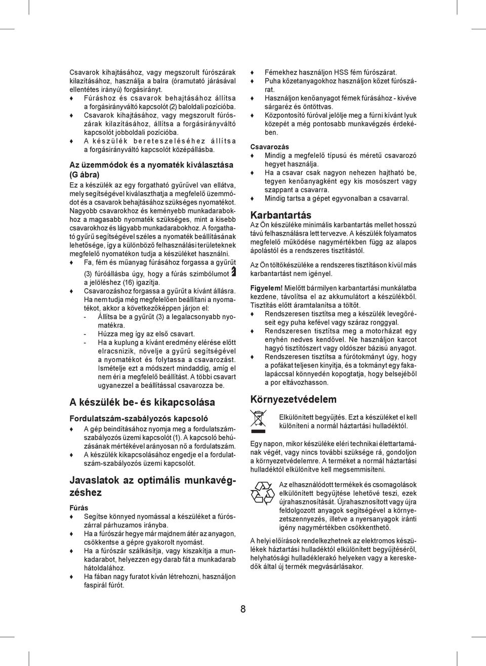 Csavarok kihajtásához, vagy megszorult fúrószárak kilazításához, állítsa a forgásirányváltó kapcsolót jobboldali pozícióba.