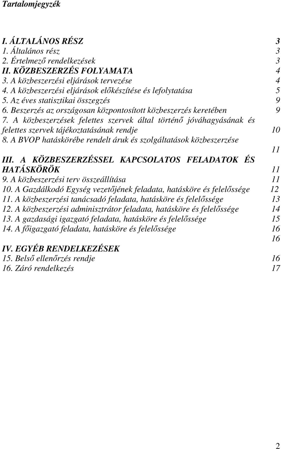 A közbeszerzések felettes szervek által történő jóváhagyásának és felettes szervek tájékoztatásának rendje 10 8. A BVOP hatáskörébe rendelt áruk és szolgáltatások közbeszerzése 11 III.