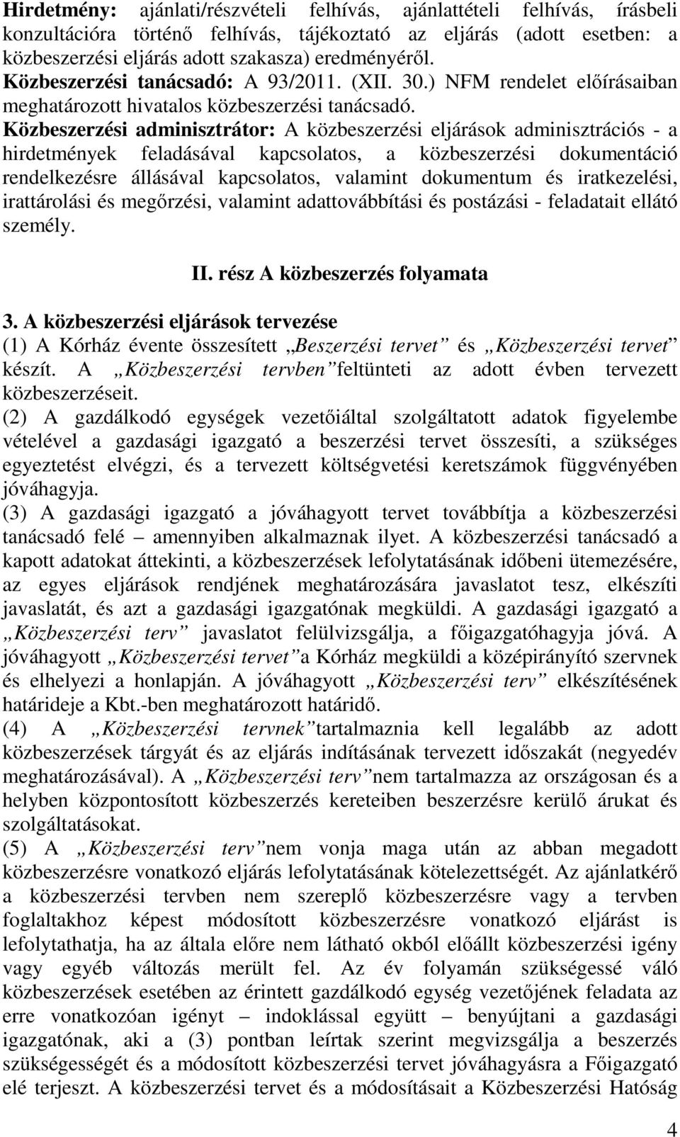 Közbeszerzési adminisztrátor: A közbeszerzési eljárások adminisztrációs - a hirdetmények feladásával kapcsolatos, a közbeszerzési dokumentáció rendelkezésre állásával kapcsolatos, valamint dokumentum
