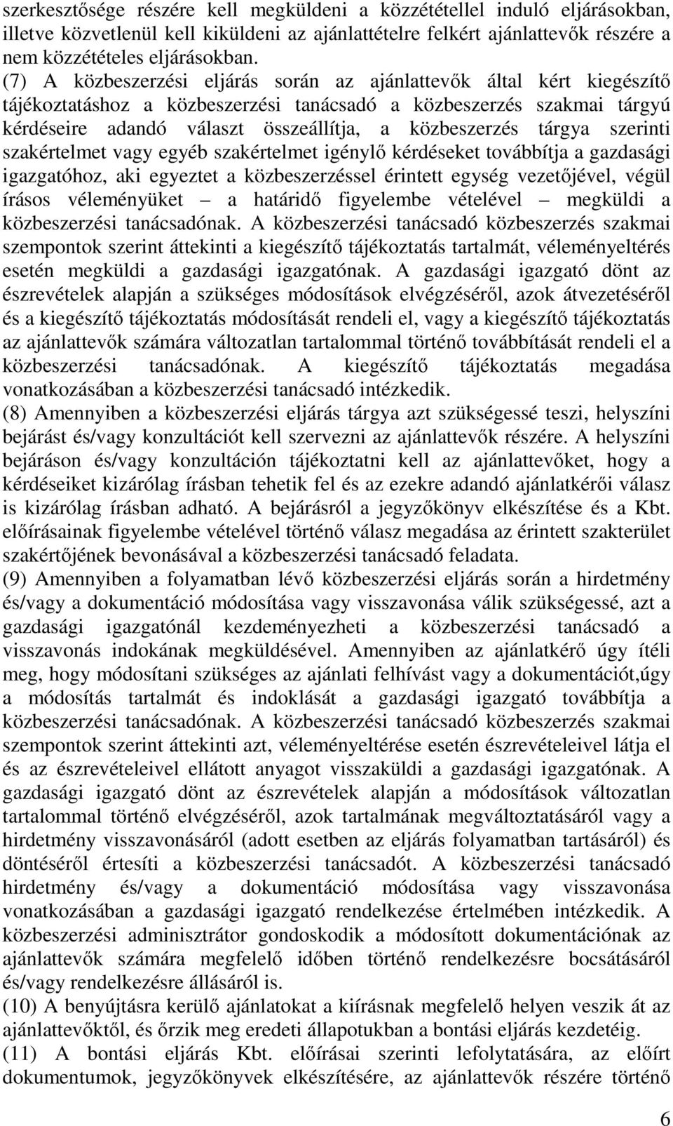 tárgya szerinti szakértelmet vagy egyéb szakértelmet igénylő kérdéseket továbbítja a gazdasági igazgatóhoz, aki egyeztet a közbeszerzéssel érintett egység vezetőjével, végül írásos véleményüket a