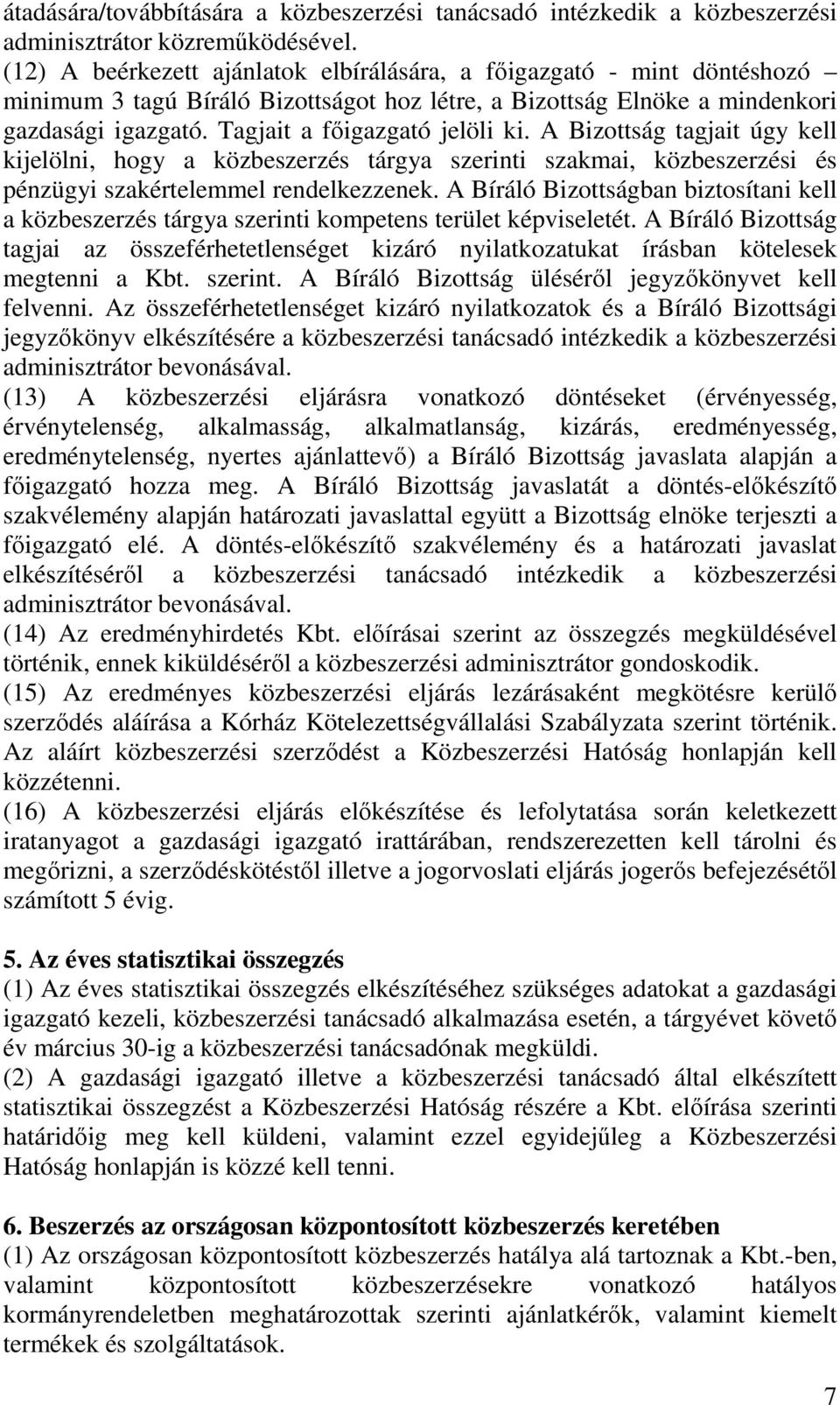 Tagjait a főigazgató jelöli ki. A Bizottság tagjait úgy kell kijelölni, hogy a közbeszerzés tárgya szerinti szakmai, közbeszerzési és pénzügyi szakértelemmel rendelkezzenek.